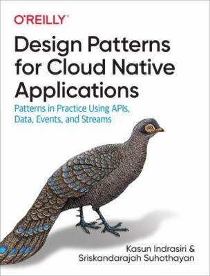 Design Patterns for Cloud Native Applications: Patterns in Practice Using APIs, 