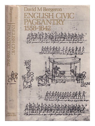 Bergeron, David Moore English Civic Pageantry, 1558-1642 / By David M. Bergeron