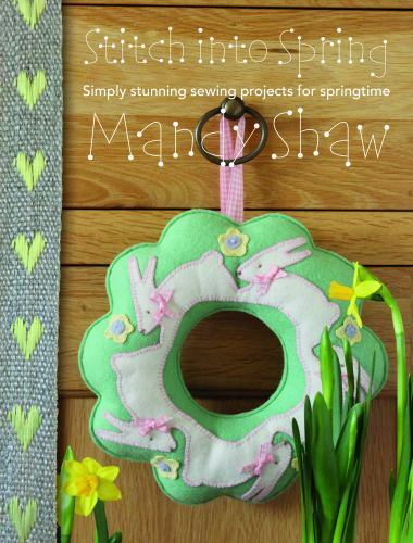 Stitch into Spring : Simply Stunning Sewing Projects for Springtime by ...