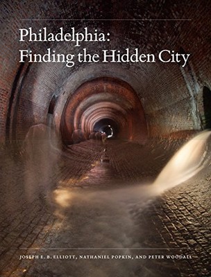 PHILADELPHIA: FINDING THE HIDDEN CITY By Joseph E. B. Elliott & Nathaniel Popkin