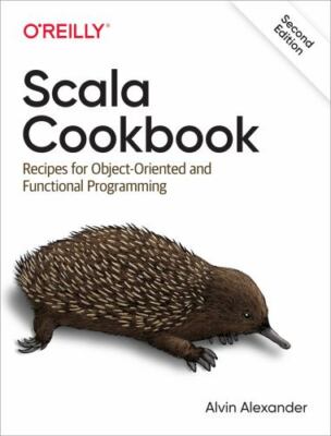 Scala Cookbook: Recipes for Object-Oriented and Functional Programming, Alexande