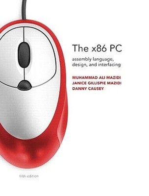 The x86 PC: Assembly Language, Design, and Interfacing by Muhammad Ali Mazidi