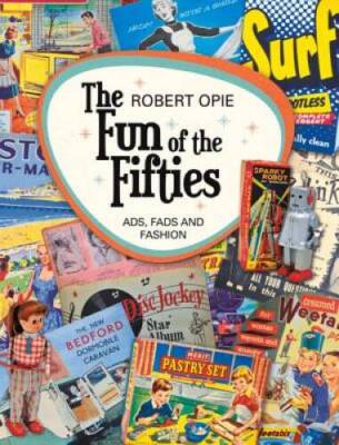 The Fun of the Fifties: Ads, Fads and Fashion - Hardcover By Opie, Robert - GOOD