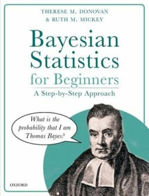 Bayesian Statistics for Beginners: a step-by-step approach by Therese M. Donovan