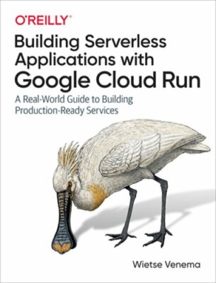 Building Serverless Applications with Google Cloud Run: A Real-World Guide to