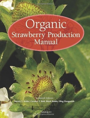 ORGANIC STRAWBERRY PRODUCTION MANUAL (UNIVERSITY OF By Steven T. Koike & Mark