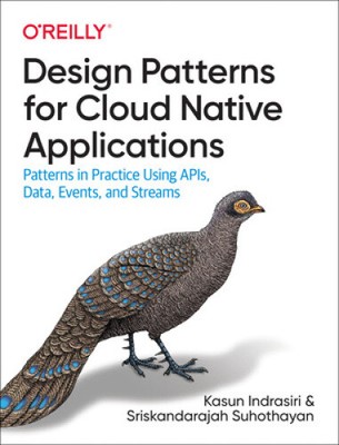 Design Patterns for Cloud Native Applications: Patterns in Practice Using
