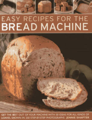 Easy Recipes for the Bread Machine: Get the Best Out of Your Bread Machin - GOOD