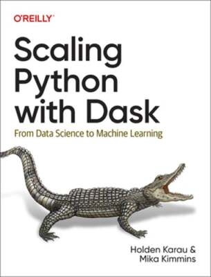 Scaling Python with Dask: From Data Science to Machine Learning by Holden Karau