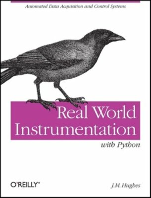 Real World Instrumentation with Python: Automated Data Acquisition and Control