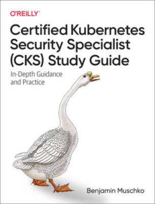 Certified Kubernetes Security Specialist (CKS) Study Guide: In-Depth - VERY GOOD