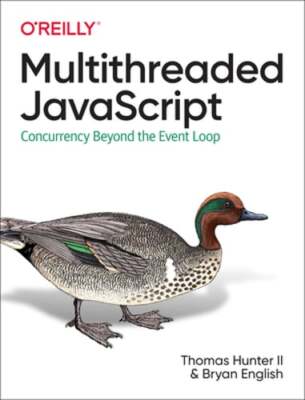 Multithreaded JavaScript: Concurrency Beyond the Event Loop by Thomas Hunter II
