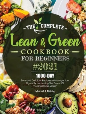 The Complete Lean and Green Cookbook for Beginners 2021: 1000-Day Easy and: New