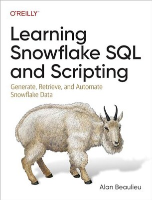 Learning Snowflake SQL and Scripting: Generate, Retrieve, and Au