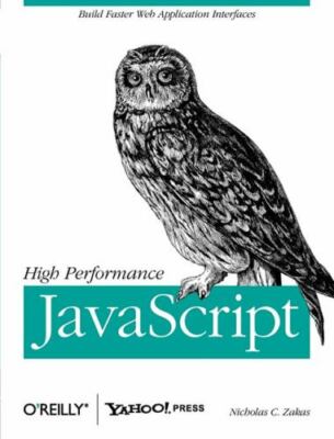 High Performance JavaScript: Build Faster Web Application Interfaces  Zakas, Nic