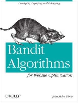 Bandit Algorithms for Website Optimization: Developing, Deploying, and De - GOOD