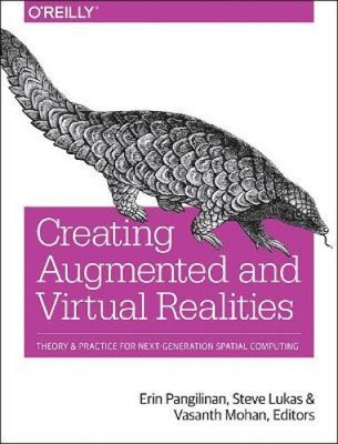 Creating Augmented and Virtual Realities: Theory and Practice for