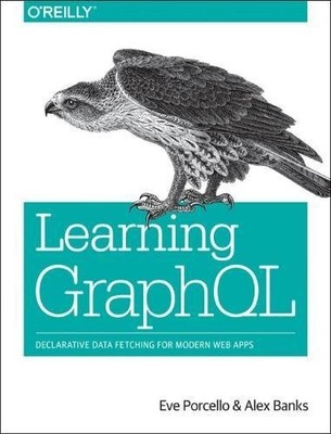 LEARNING GRAPHQL: DECLARATIVE DATA FETCHING FOR MODERN WEB By Eve Porcello NEW