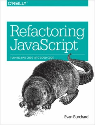 Refactoring JavaScript: Turning Bad Code Into Good Code by Evan Burchard: New