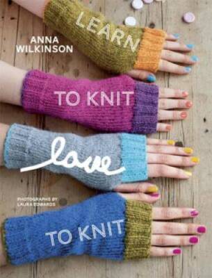 Learn to Knit, Love to Knit - Paperback By Wilkinson, Anna - GOOD