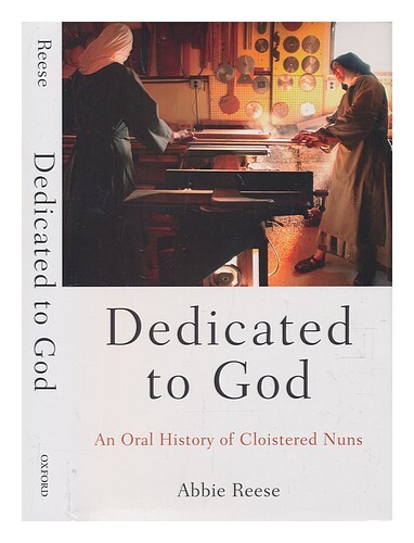 Reese, Abbie Dedicated To God: An Oral History Of Cloistered Nuns / Abbie Reese