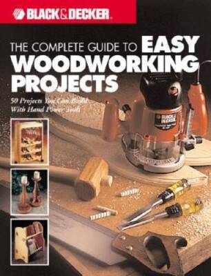 The Complete Guide to Easy Woodworking Projects (Black & Decker) - GOOD