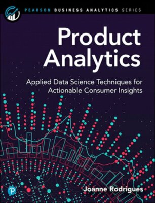 Product Analytics: Applied Data Science Techniques for Actionable Consumer: New