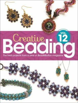 Creative Beading Vol. 12: The best projects from a year of Bead&Button magazine 