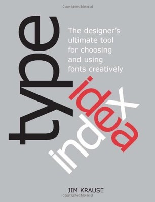 Type Idea Index: The Designer's Ultimate Tool for Choosing and Using Fonts