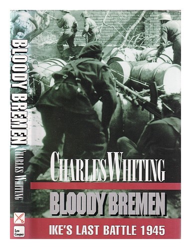 Whiting, Charles (1926-2007) Bloody Bremen : Ike'S Last Stand / By Charles Whiti