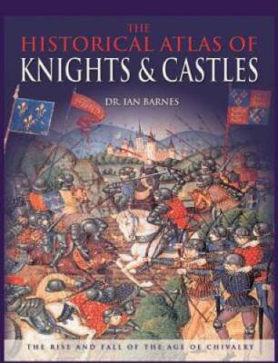 The Historical Atlas of Knights  Castles: The Rise and Fall of the  - VERY GOOD