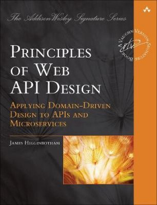 Principles of Web API Design: Delivering Value with APIs and Microservices