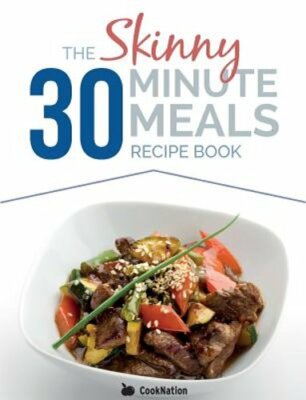 The Skinny 30 Minute Meals Recipe Book: Great Food, Easy Recipes, Prepared &