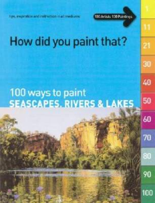 How Did You Paint That?: 100 Ways to Paint Seascapes, Rivers & Lakes - VERY GOOD