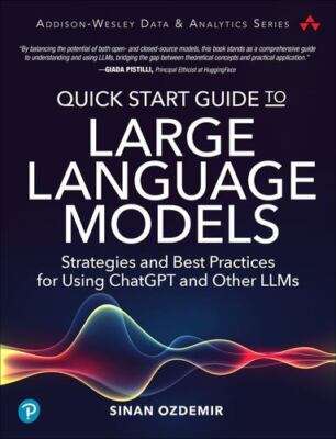 Quick Start Guide to Large Language Models: Strategies and Best Practices for...