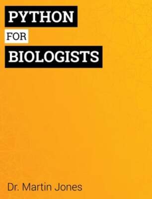 Python for Biologists: A complete programming course for beginners by Jones