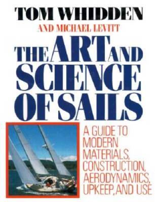 The Art and Science of Sails: A Guide to Modern Materials, Construction,  - GOOD