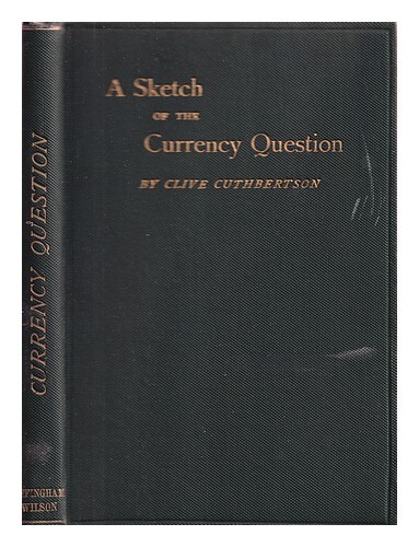 Cuthbertson, Clive A Sketch Of The Currency Question  1897 First Edition Hardcov