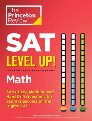 SAT Level Up! Math: 350+ Easy, Medium, and Hard Drill Questions for SAT Scori...