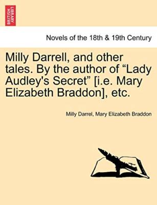 Milly Darrell, and Other Tales. by the Author of ''Lady Audley's Secret'' [I.E.-,