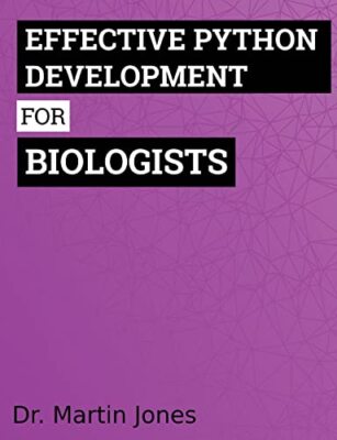 Effective Python Development for Biologists: Tools and techniques for buildin-,