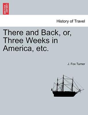 There and Back, or, Three Weeks in America, etc.                               