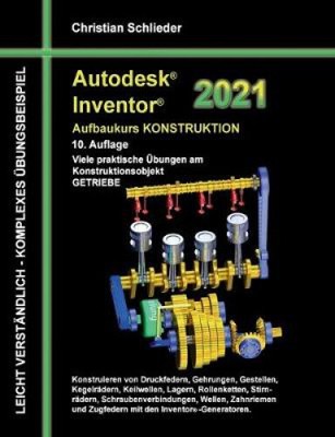 Autodesk Inventor 2021 - Aufbaukurs Konstruktion: Viele praktische Übungen am