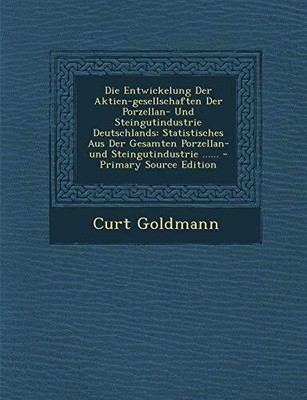 Goldmann - Die Entwickelung Der Aktien-gesellschaften Der Porzellan- U - T555z
