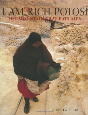 I AM RICH POTOSI: THE MOUNTAIN THAT EATS MEN By Stephen Ferry - Hardcover *NEW*