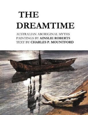 The Dreamtime: Australian Aboriginal Myths by Ainslie Roberts