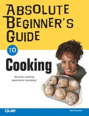 Absolute Beginner's Guide to Cooking - Paperback By Roussou, Deb - GOOD