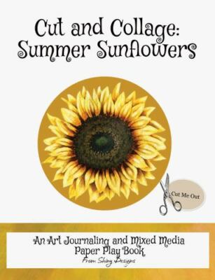 Cut and Collage Summer Sunflowers: An Art Journaling and Mixed Media Paper Pl...