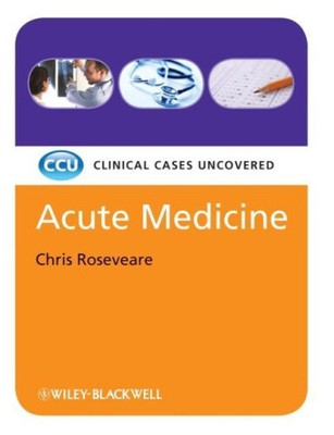 Acute Medicine: Clinical Cases Uncovered (Clinical Cases) by Roseveare, Chris
