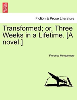 Transformed; or, Three Weeks in a Lifetime. [A novel.]                         